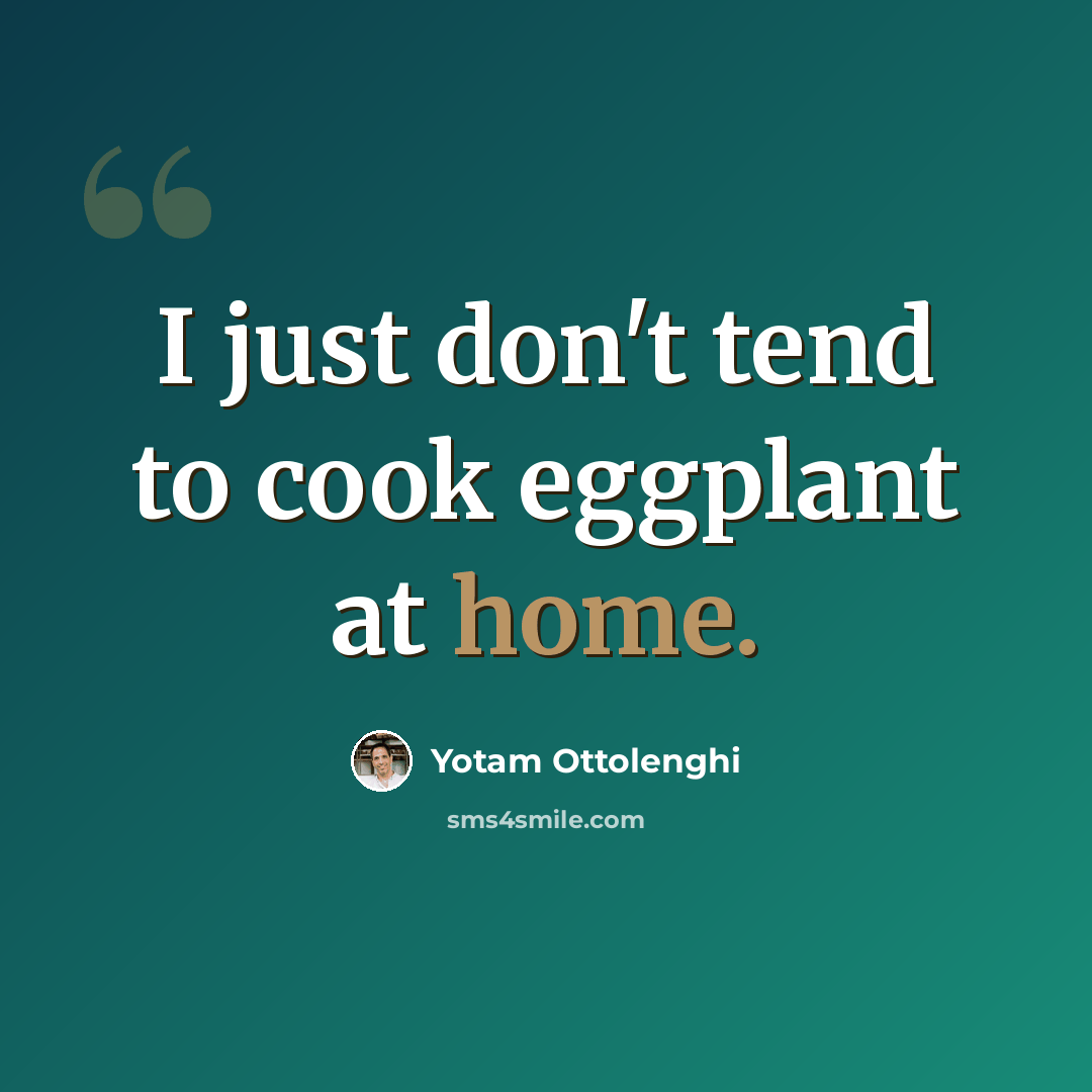 “I just don't tend to cook eggplant at home.” quote by Yotam Ottolenghi