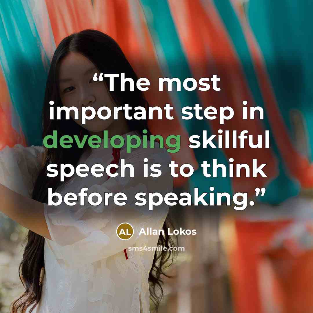 “The most important step in developing skillful speech is to think before speaking.” quote by Allan Lokos