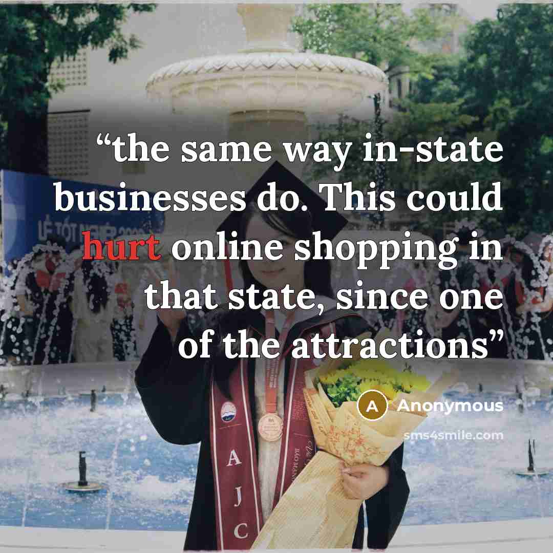 “the same way in-state businesses do. This could hurt online shopping in that state, since one of the attractions” quote by Anonymous