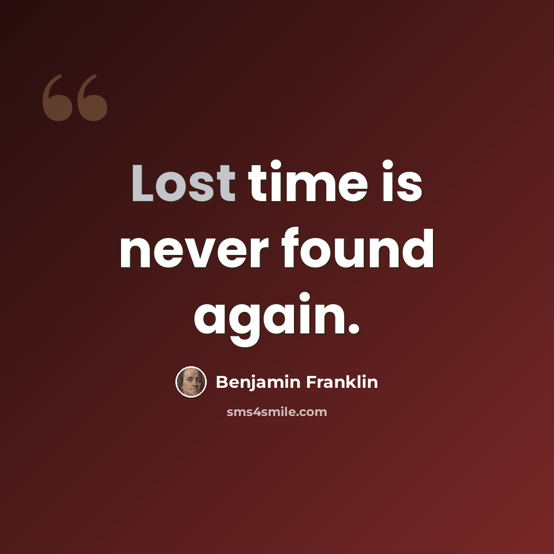 “Lost time is never found again.” quote by Benjamin Franklin