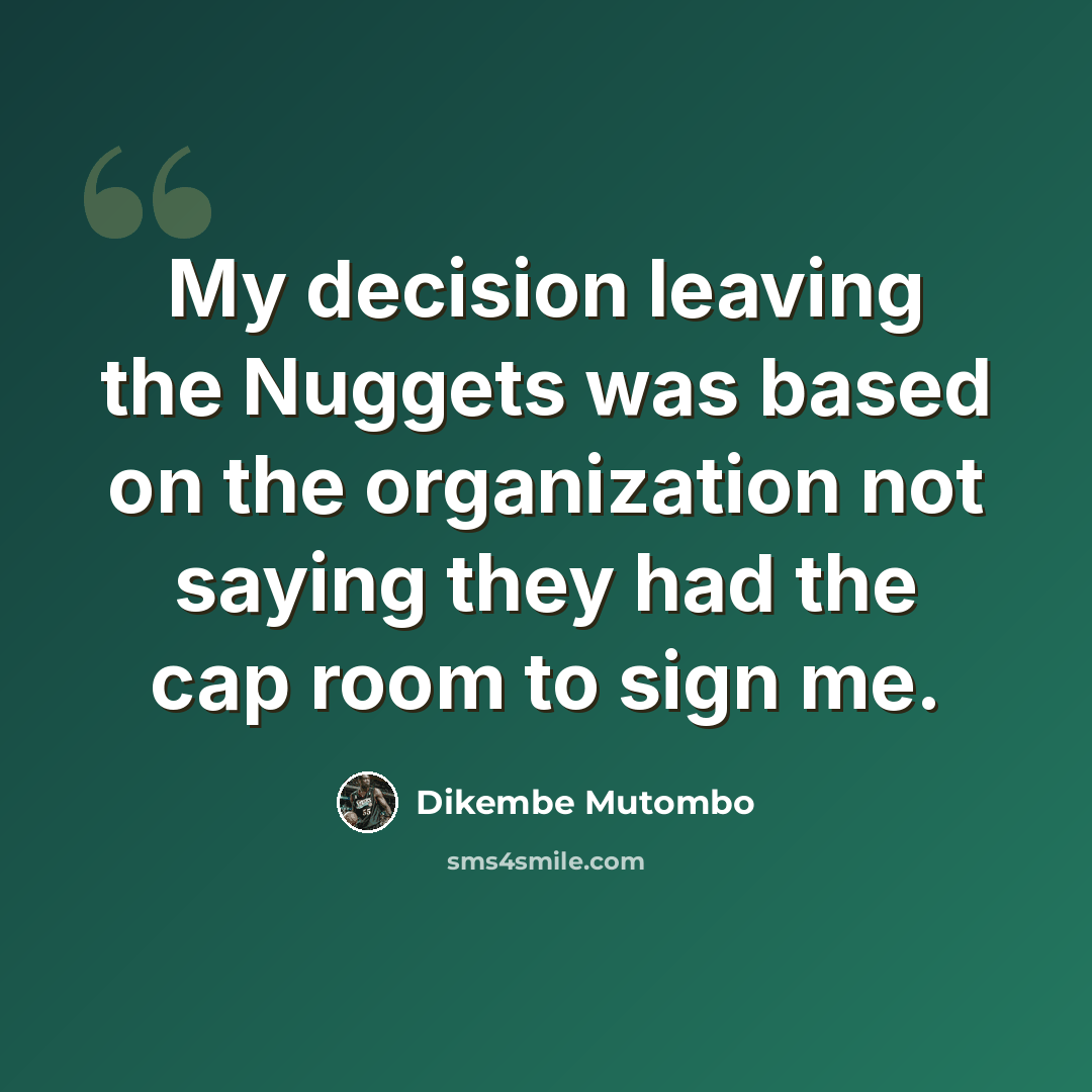 “My decision leaving the Nuggets was based on the organization not saying they had the cap room to sign me.” quote by Dikembe Mutombo