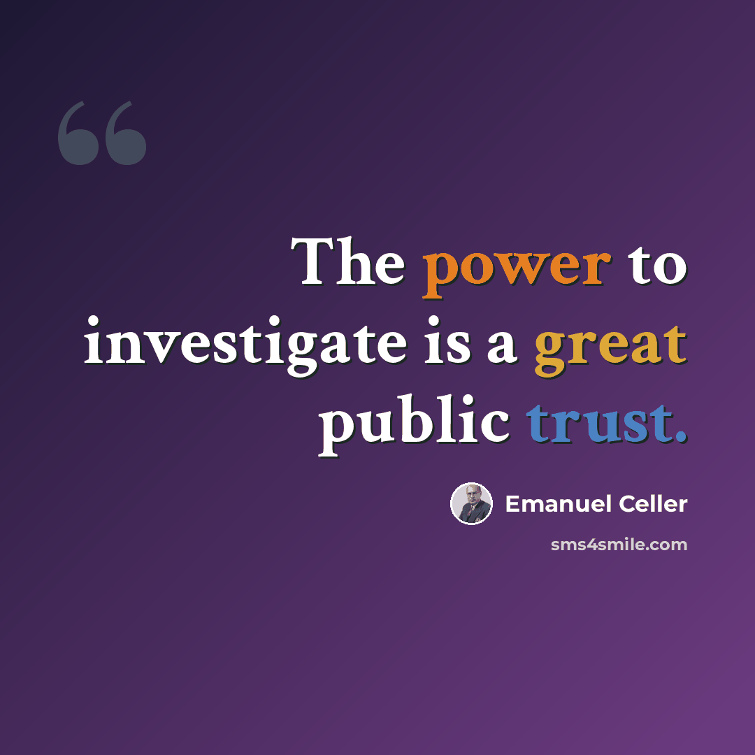 “The power to investigate is a great public trust.” quote by Emanuel Celler