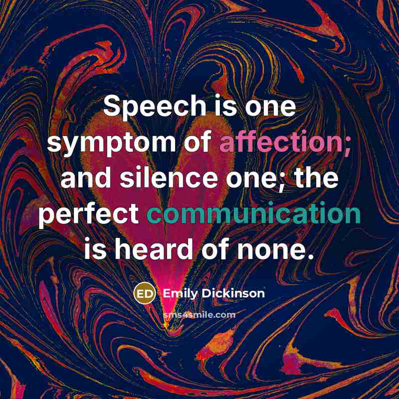 “Speech is one symptom of affection; and silence one; the perfect communication is heard of none.” quote by Emily Dickinson