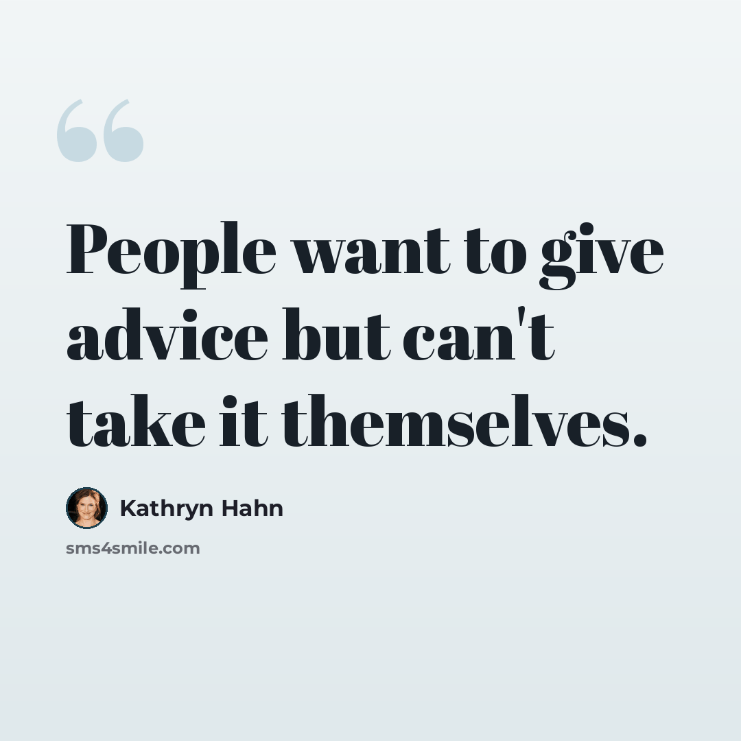 “People want to give advice but can't take it themselves.” quote by Kathryn Hahn