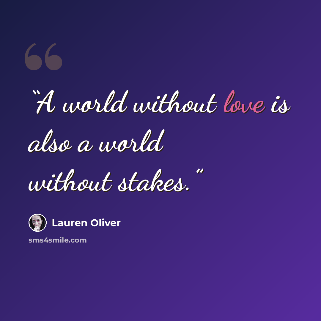 “A world without love is also a world without stakes.” quote by Lauren Oliver