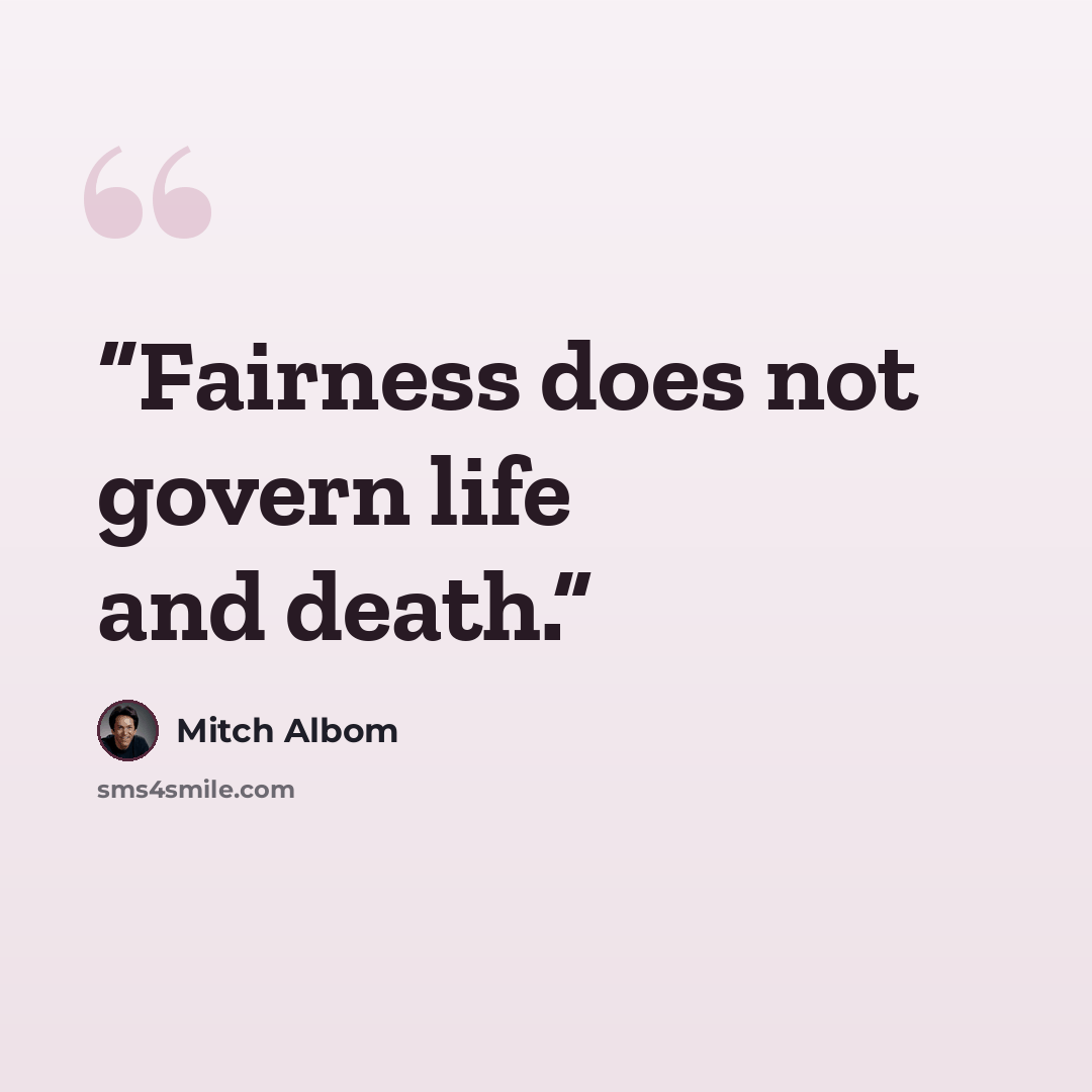 “Fairness does not govern life and death.” quote by Mitch Albom