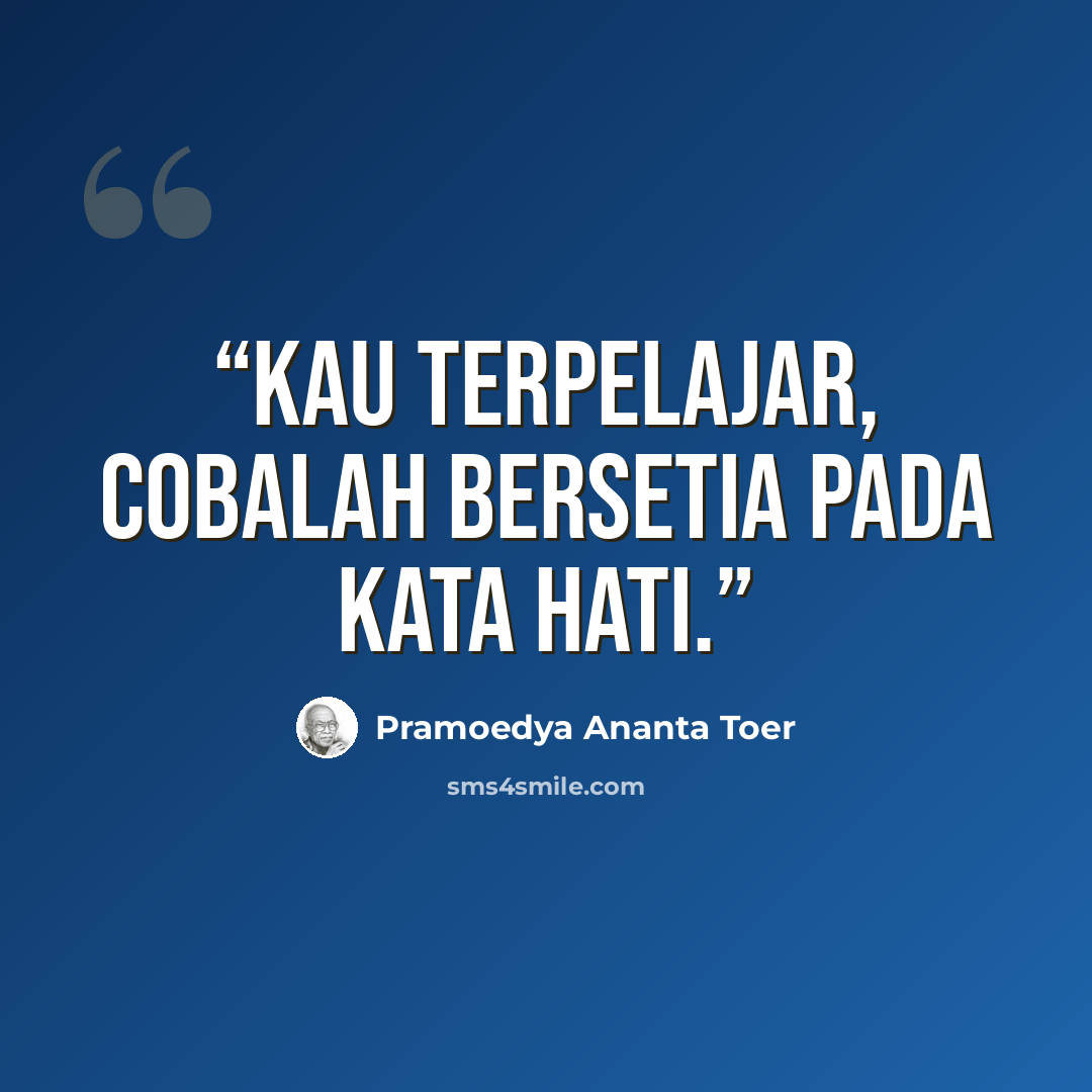 “Kau terpelajar, cobalah bersetia pada kata hati.” quote by Pramoedya Ananta Toer