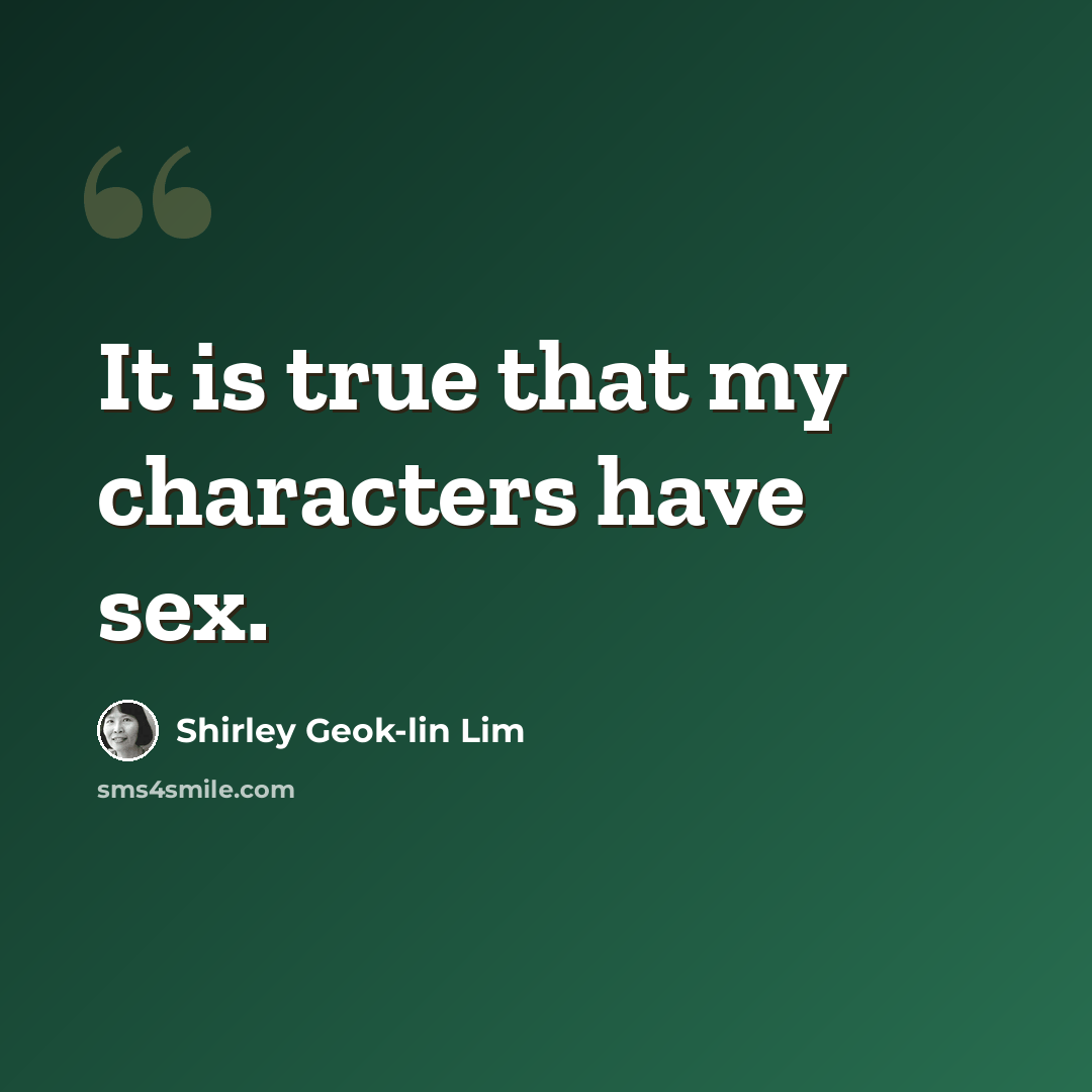 “It is true that my characters have sex.” quote by Shirley Geok-lin Lim