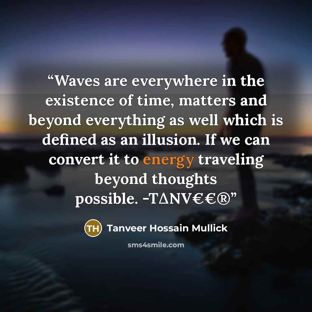 “Waves are everywhere in the existence of time, matters and beyond everything as well which is defined as an illusion. If we can convert it to energy traveling beyond thoughts possible. -T∆NV€€®” quote by Tanveer Hossain Mullick