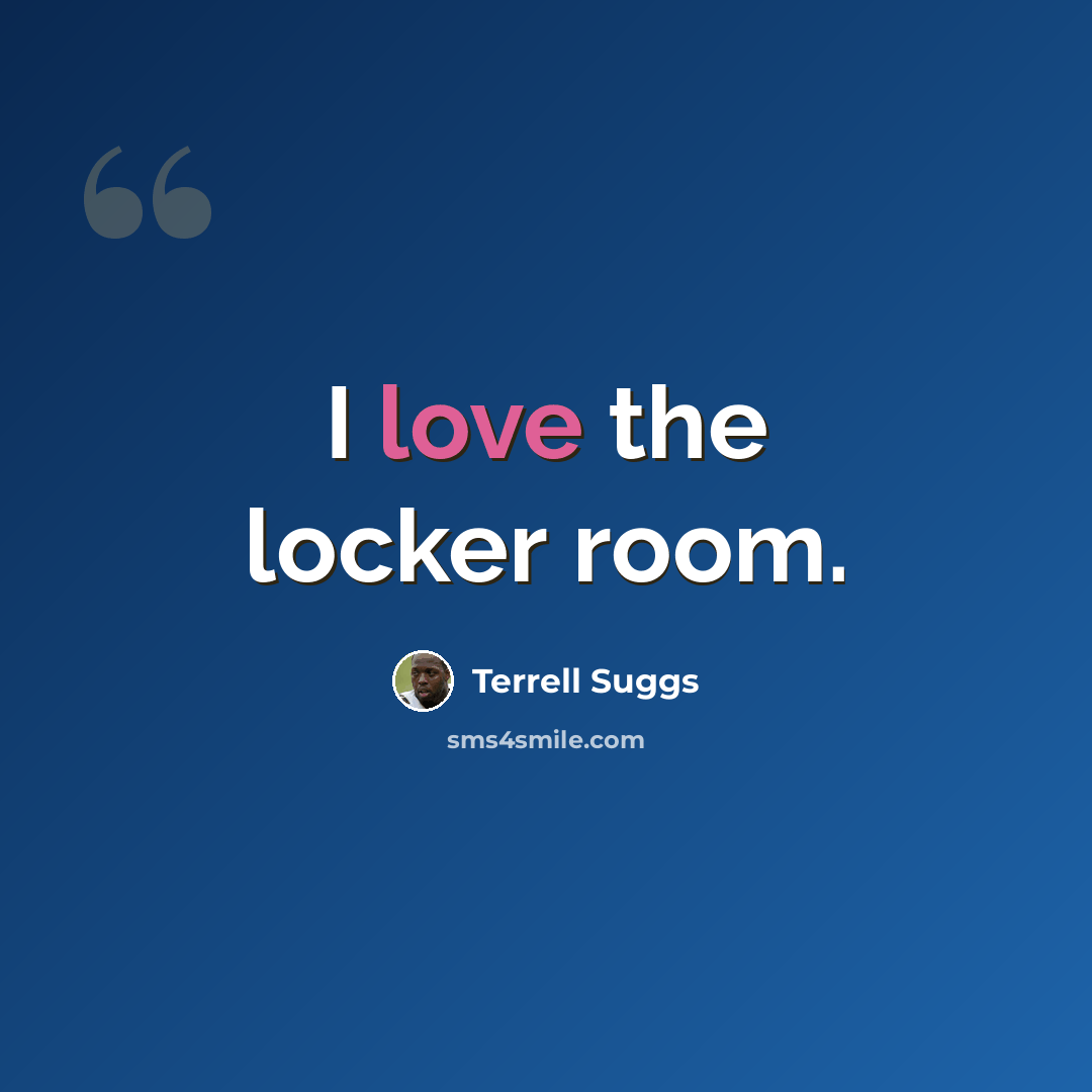 “I love the locker room.” quote by Terrell Suggs