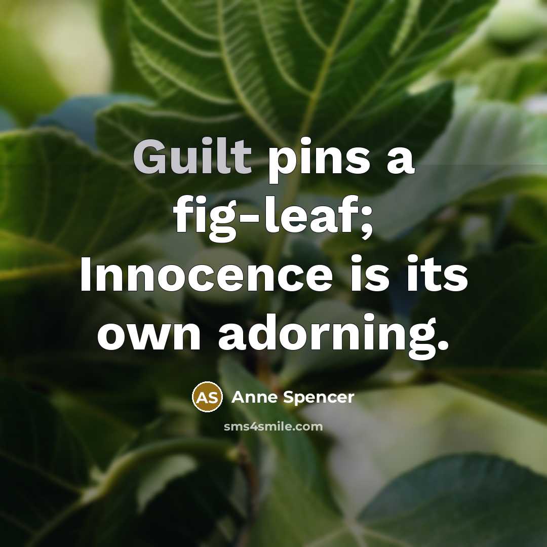 “Guilt pins a fig-leaf; Innocence is its own adorning.” quote by Anne Spencer