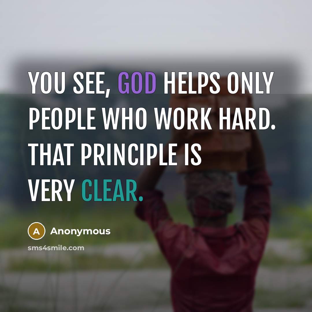 “You see, God helps only people who work hard. That principle is very clear.” quote by Anonymous