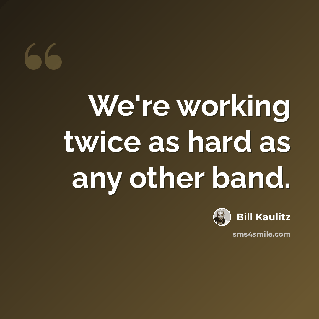 “We're working twice as hard as any other band.” quote by Bill Kaulitz