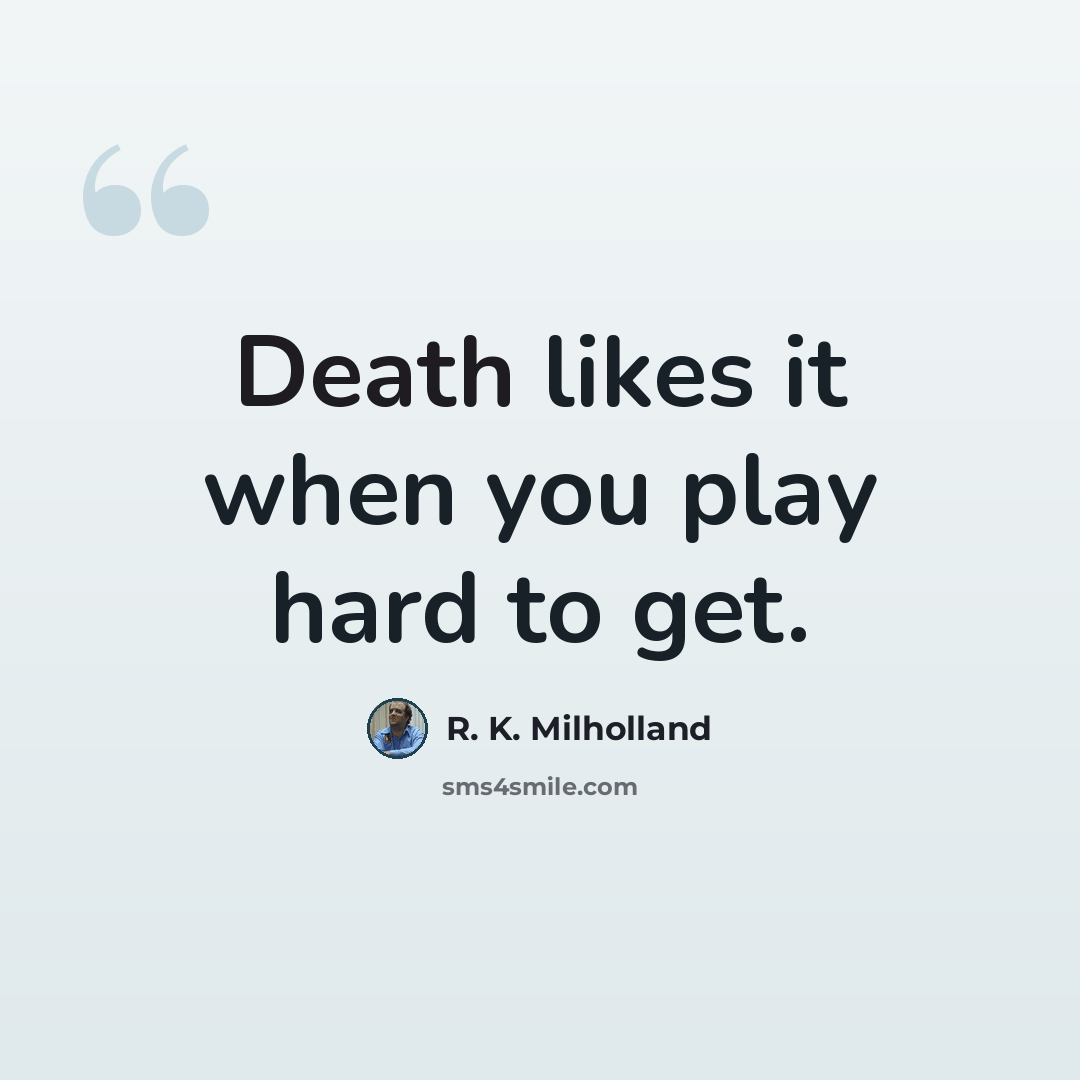 “Death likes it when you play hard to get.” quote by R. K. Milholland