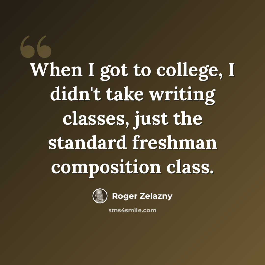 “When I got to college, I didn't take writing classes, just the standard freshman composition class.” quote by Roger Zelazny