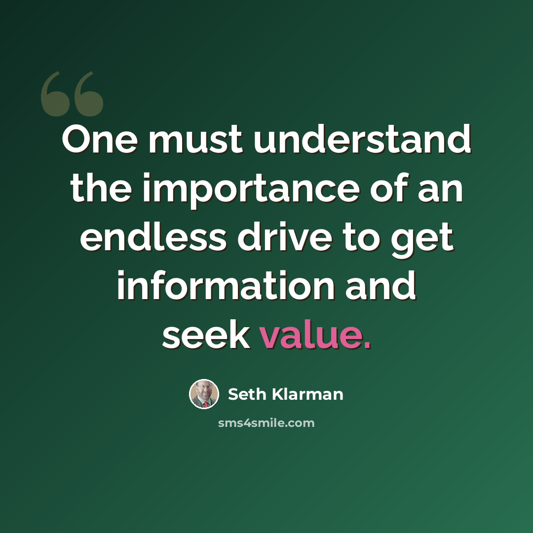 “One must understand the importance of an endless drive to get information and seek value.” quote by Seth Klarman