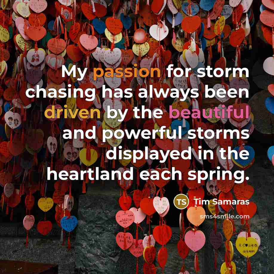 “My passion for storm chasing has always been driven by the beautiful and powerful storms displayed in the heartland each spring.” quote by Tim Samaras