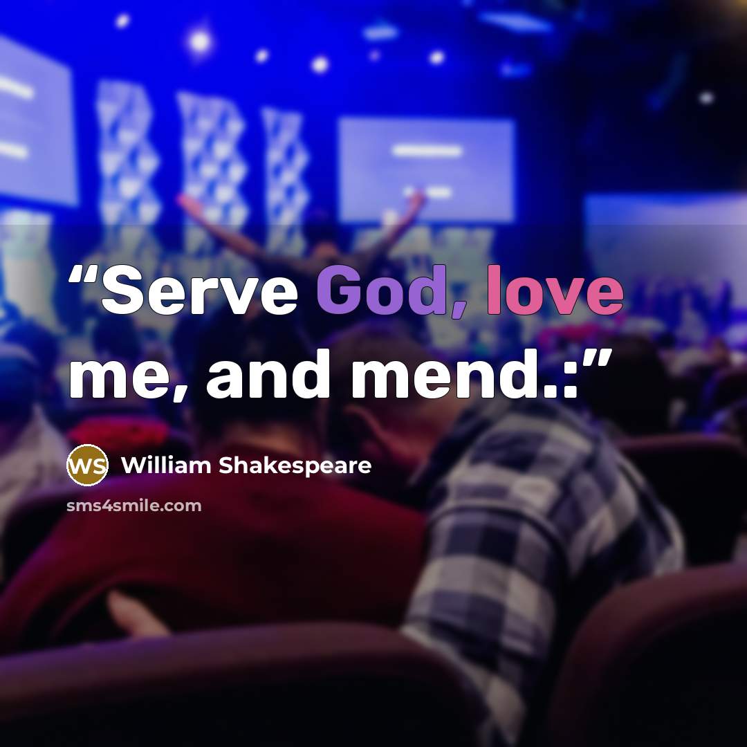 “Serve God, love me, and mend.:” quote by William Shakespeare