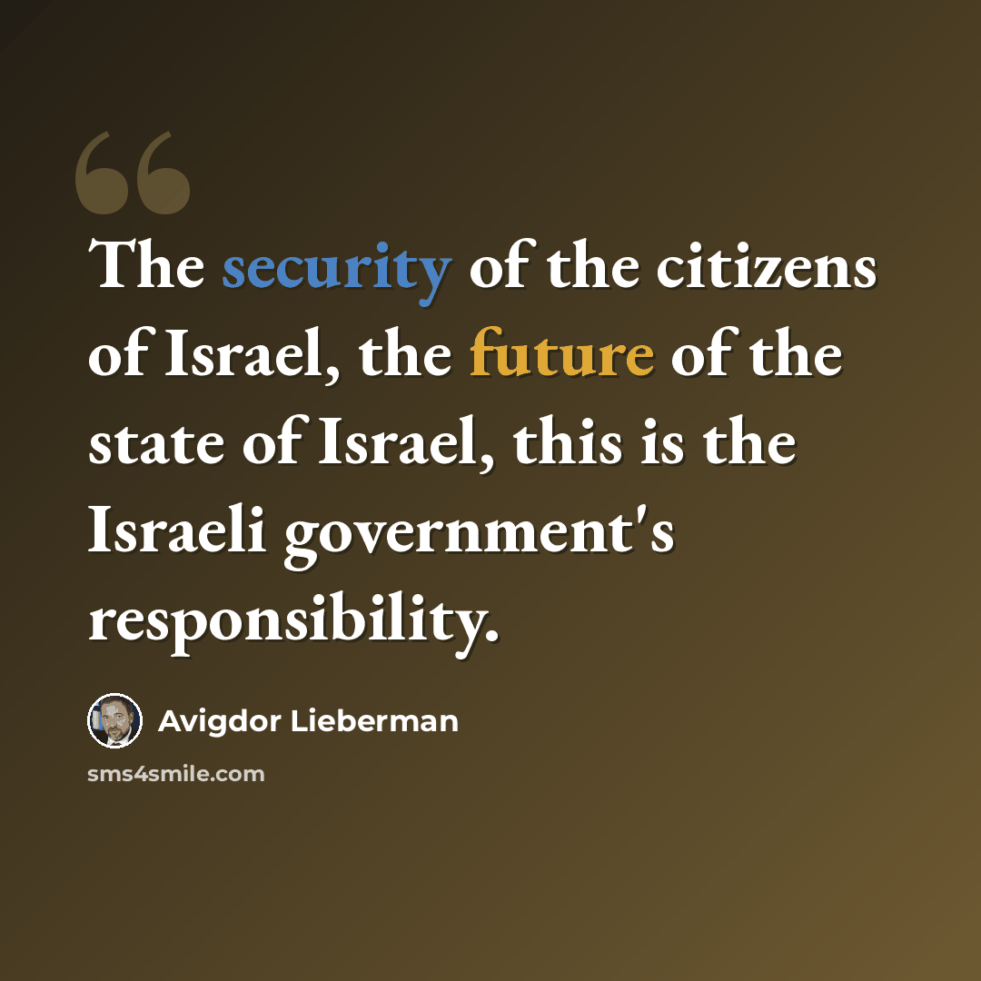 “The security of the citizens of Israel, the future of the state of Israel, this is the Israeli government's responsibility.” quote by Avigdor Lieberman