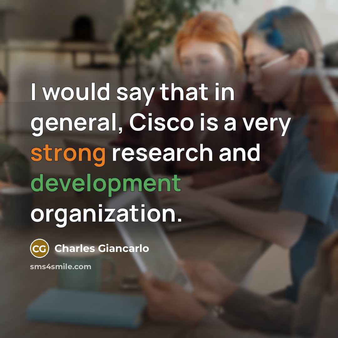 “I would say that in general, Cisco is a very strong research and development organization.” quote by Charles Giancarlo