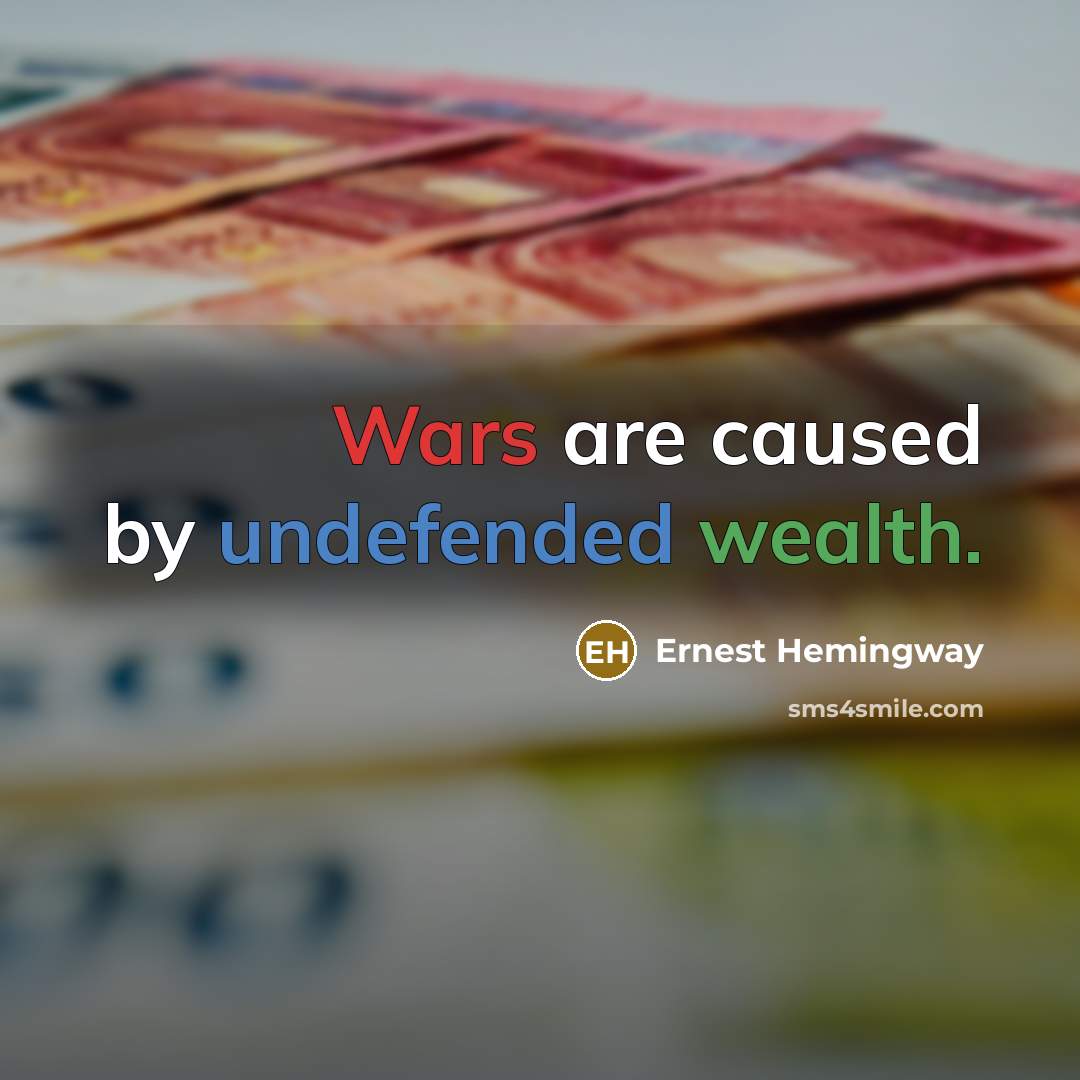 “Wars are caused by undefended wealth.” quote by Ernest Hemingway
