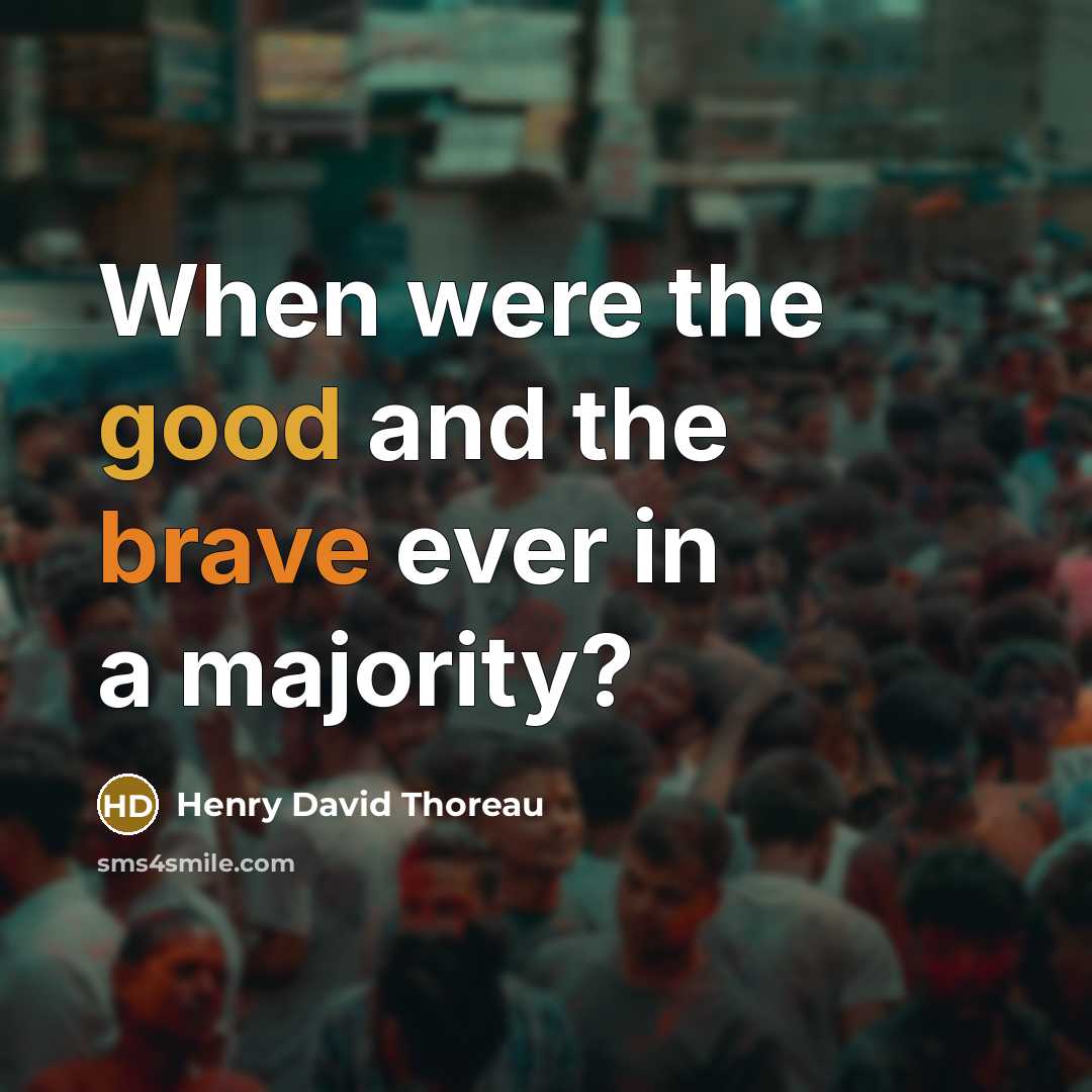 “When were the good and the brave ever in a majority?” quote by Henry David Thoreau