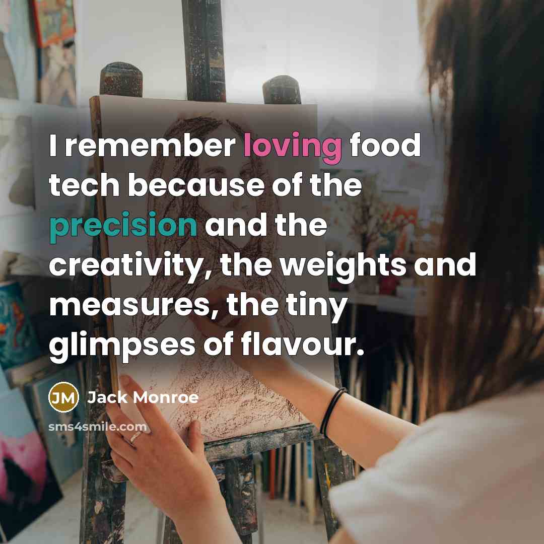 “I remember loving food tech because of the precision and the creativity, the weights and measures, the tiny glimpses of flavour.” quote by Jack Monroe