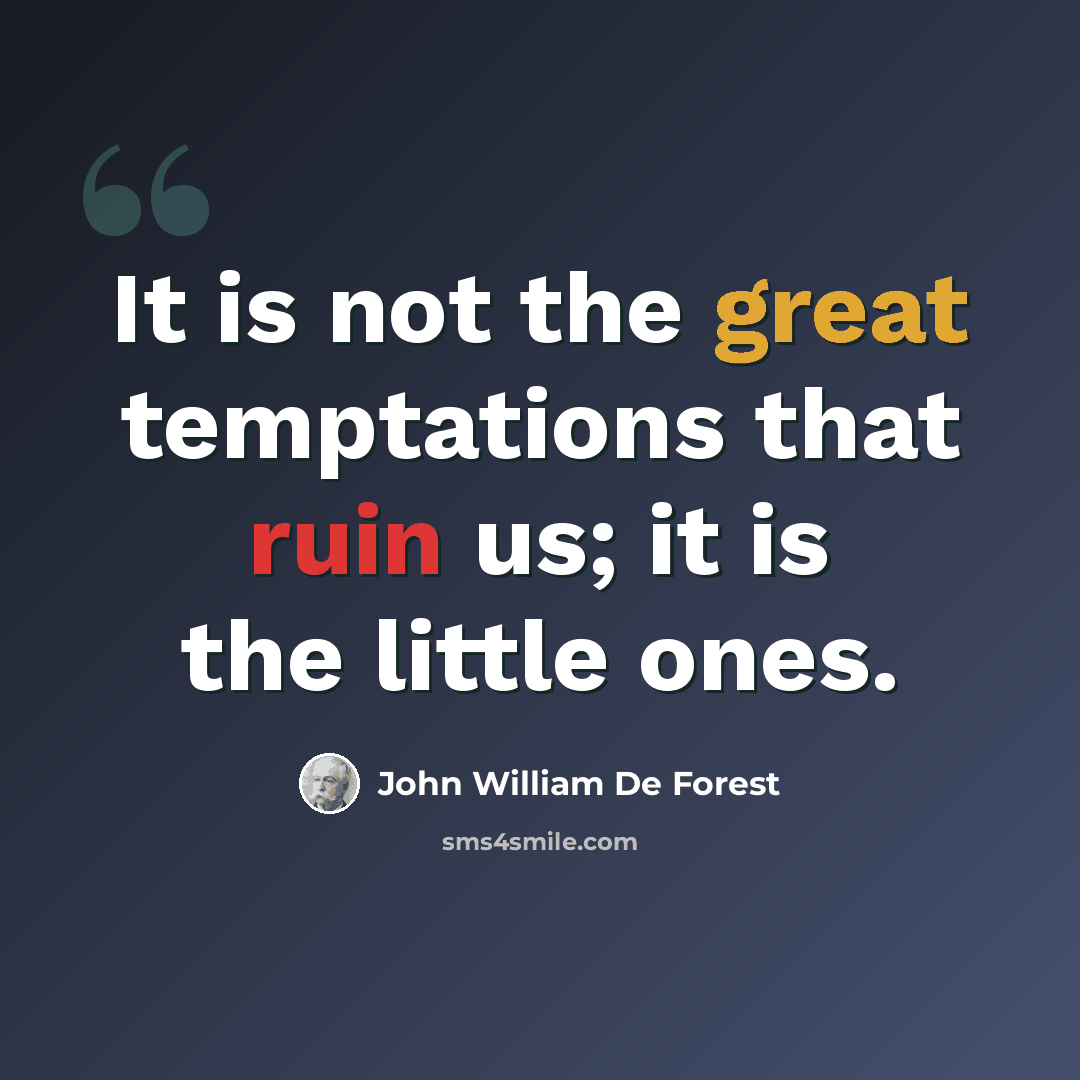 “It is not the great temptations that ruin us; it is the little ones.” quote by John William De Forest