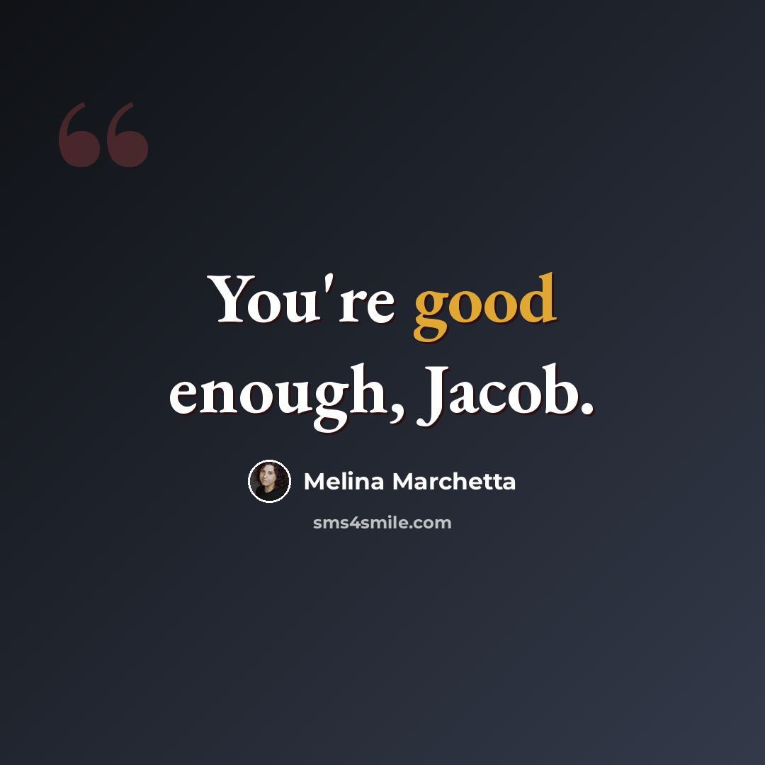 “You're good enough, Jacob.” quote by Melina Marchetta