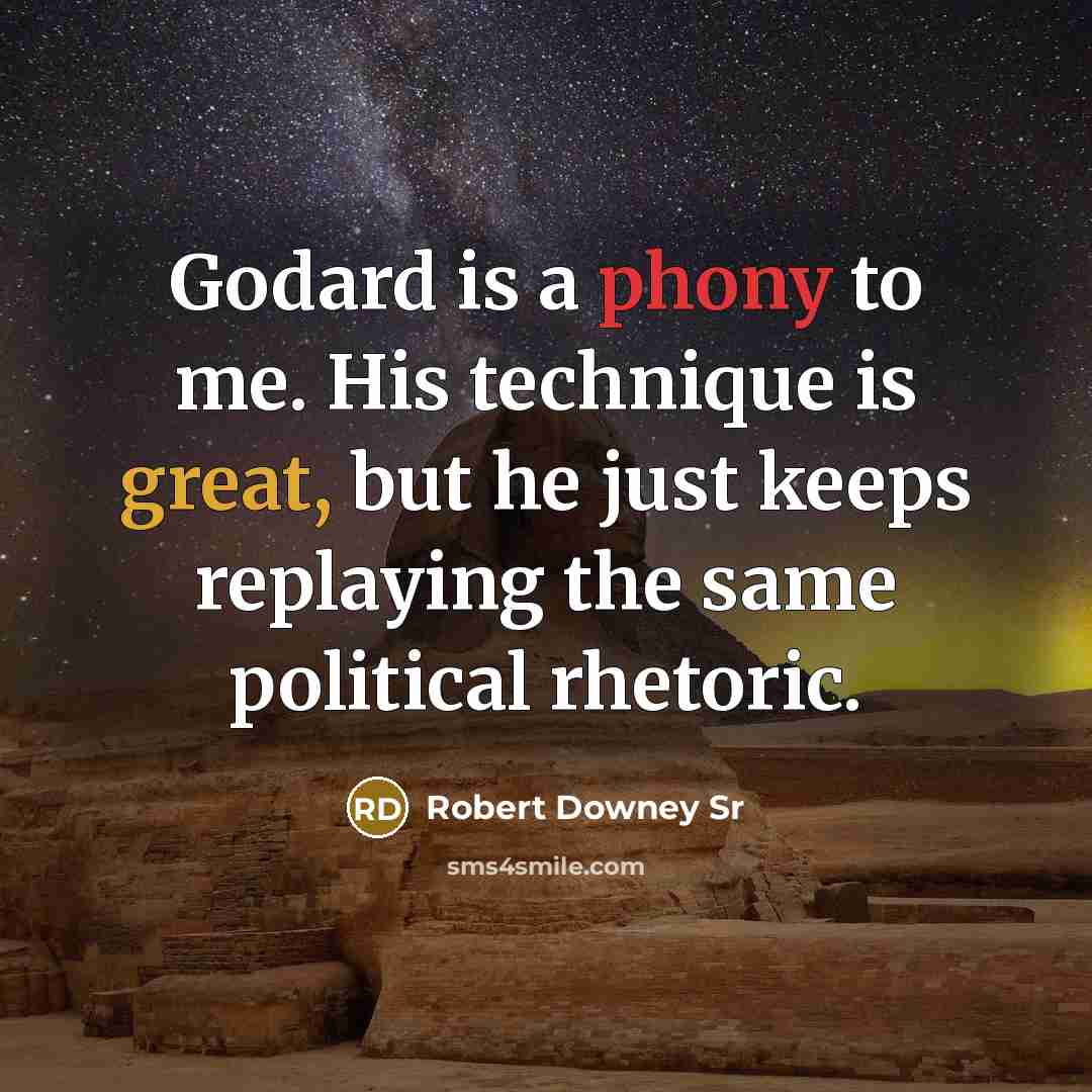“Godard is a phony to me. His technique is great, but he just keeps replaying the same political rhetoric.” quote by Robert Downey Sr