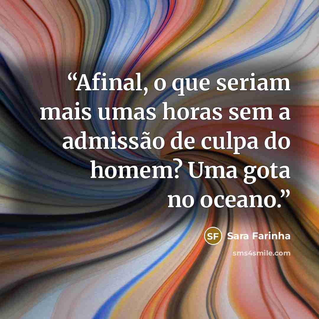 “Afinal, o que seriam mais umas horas sem a admissão de culpa do homem? Uma gota no oceano.” quote by Sara Farinha