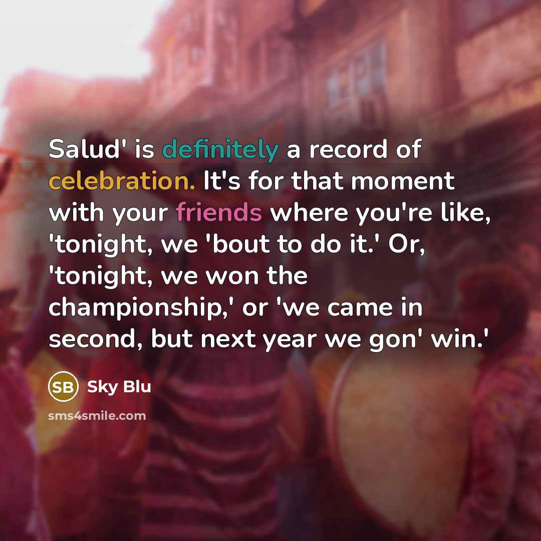 “Salud' is definitely a record of celebration. It's for that moment with your friends where you're like, 'tonight, we 'bout to do it.' Or, 'tonight, we won the championship,' or 'we came in second, but next year we gon' win.'” quote by Sky Blu