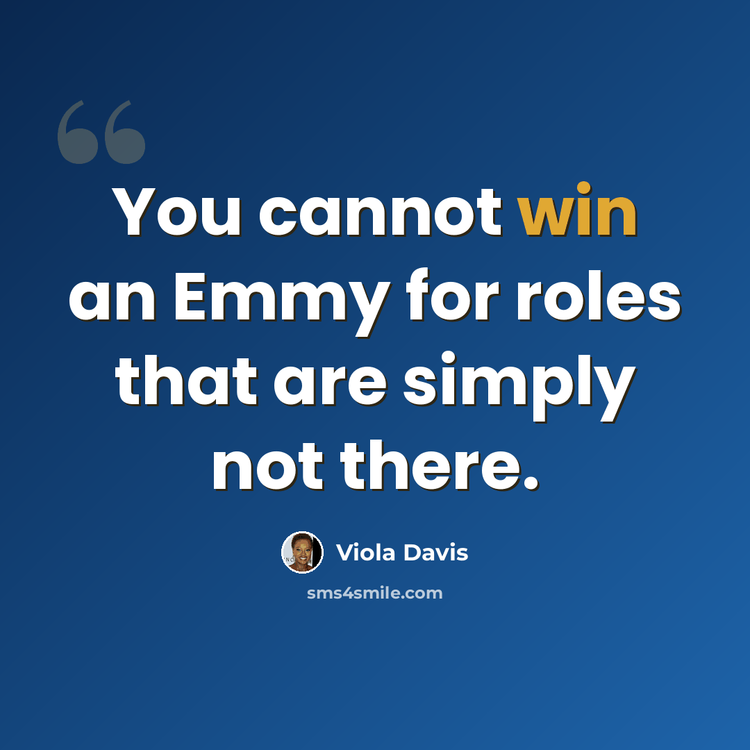 “You cannot win an Emmy for roles that are simply not there.” quote by Viola Davis