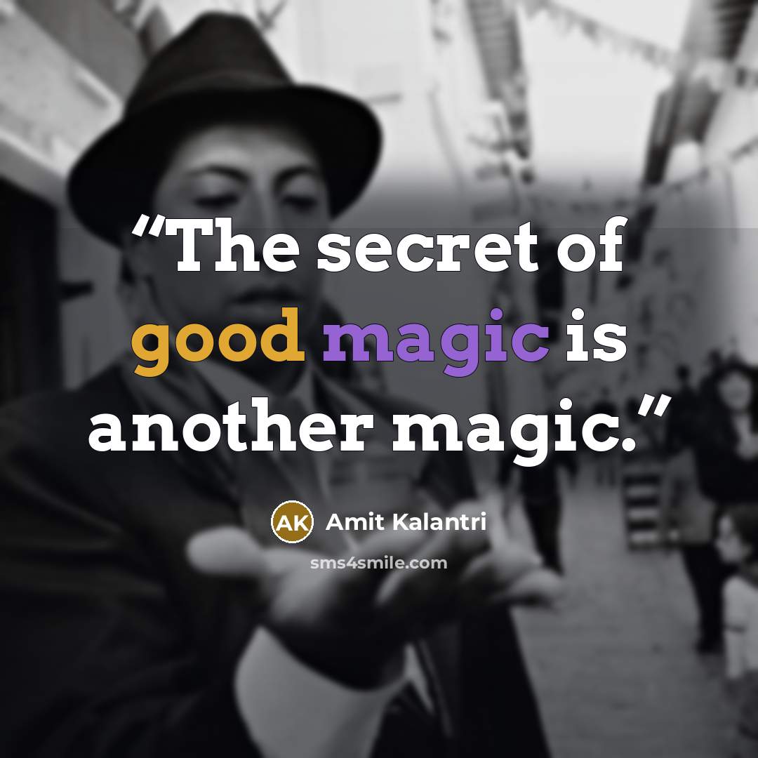 “The secret of good magic is another magic.” quote by Amit Kalantri