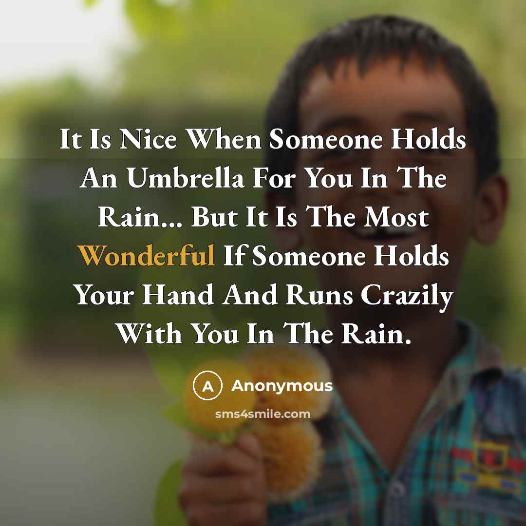 “It Is Nice When Someone Holds An Umbrella For You In The Rain... But It Is The Most Wonderful If Someone Holds Your Hand And Runs Crazily With You In The Rain.” quote by Anonymous