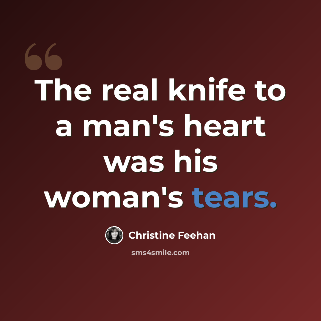 “The real knife to a man's heart was his woman's tears.” quote by Christine Feehan