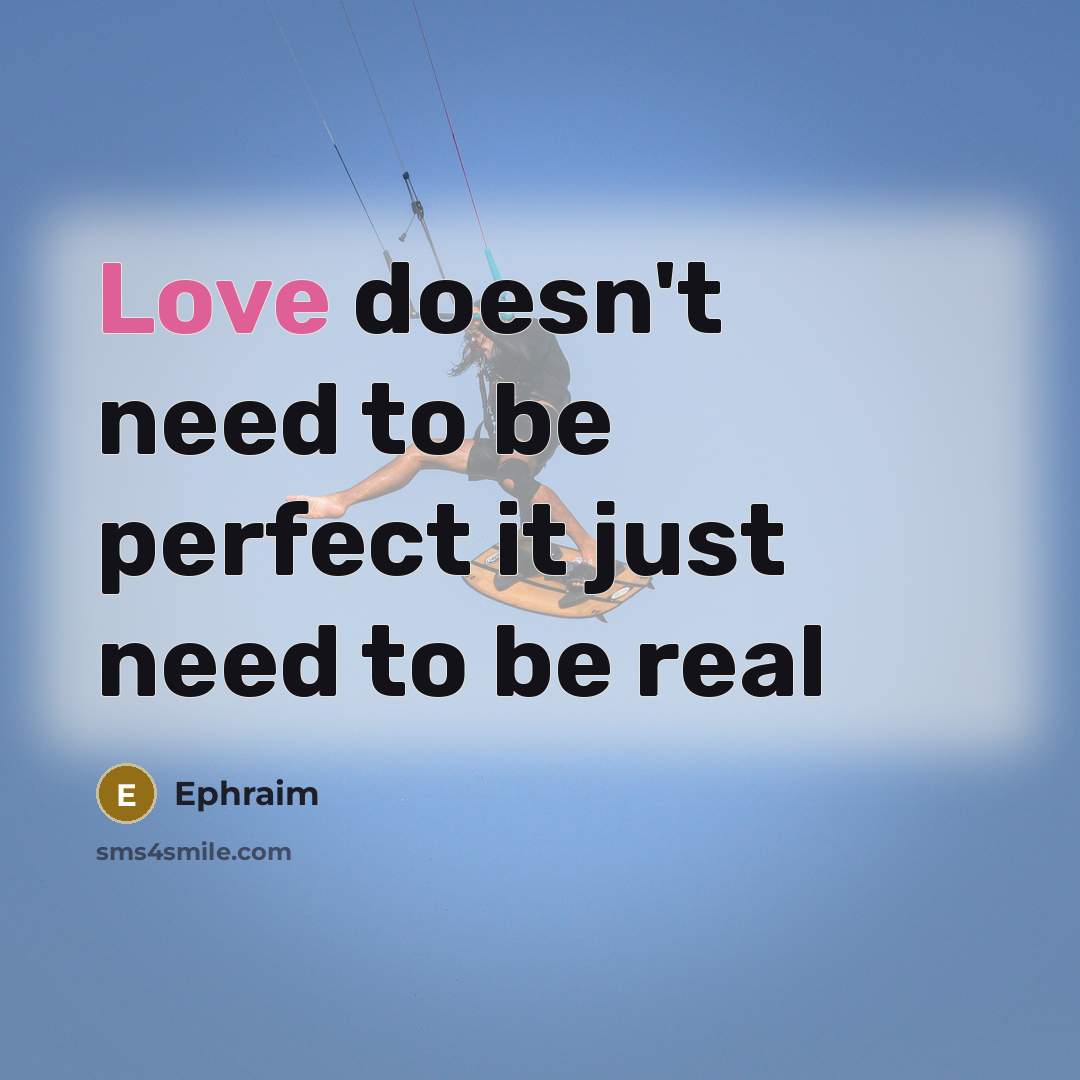 “Love doesn't need to be perfect it just need to be real” quote by Ephraim