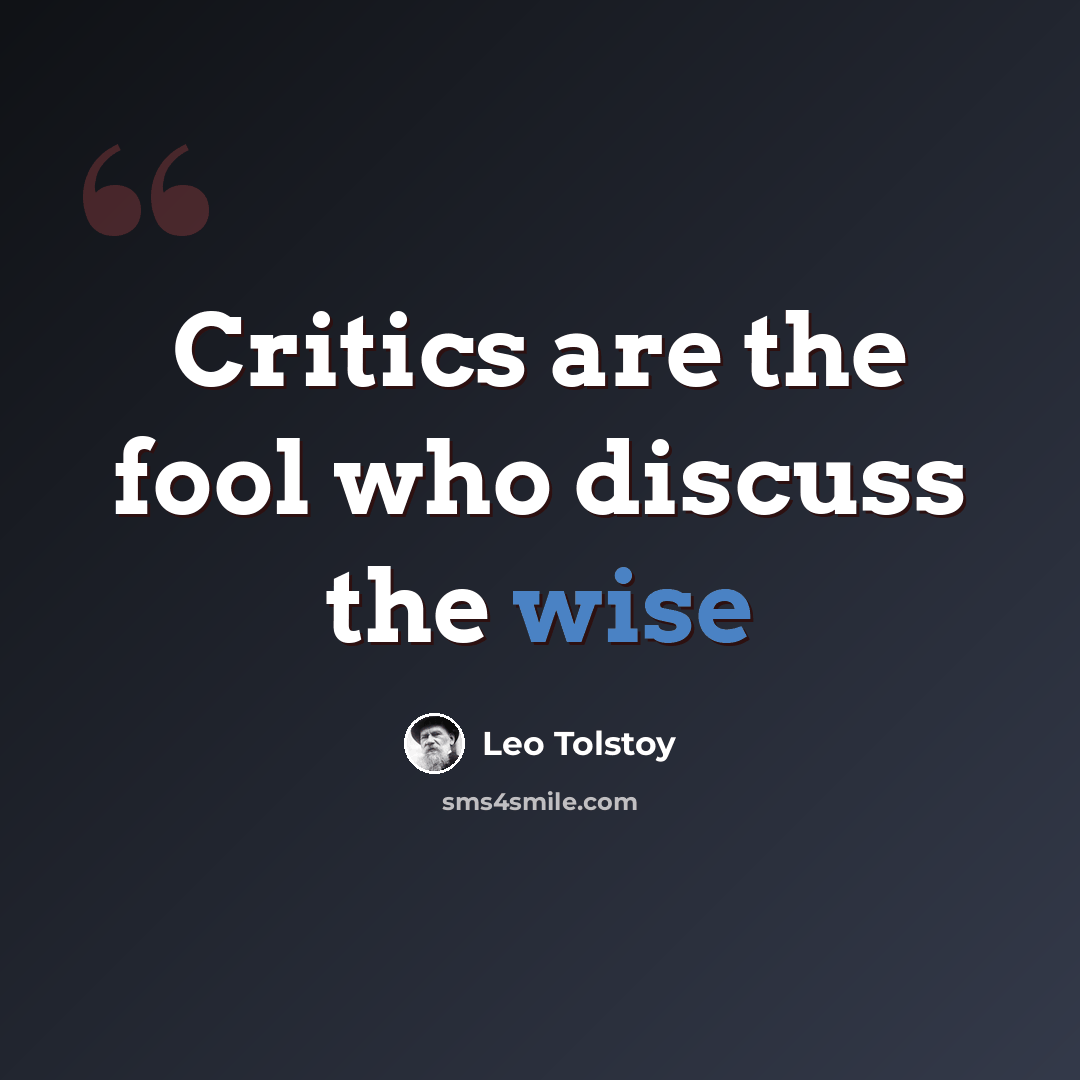 “Critics are the fool who discuss the wise” quote by Leo Tolstoy