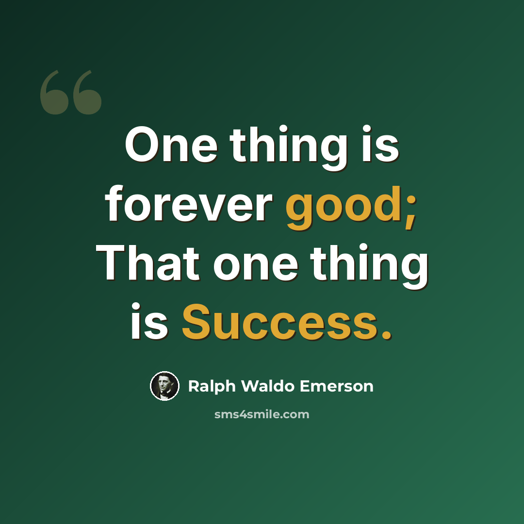 “One thing is forever good; That one thing is Success.” quote by Ralph Waldo Emerson