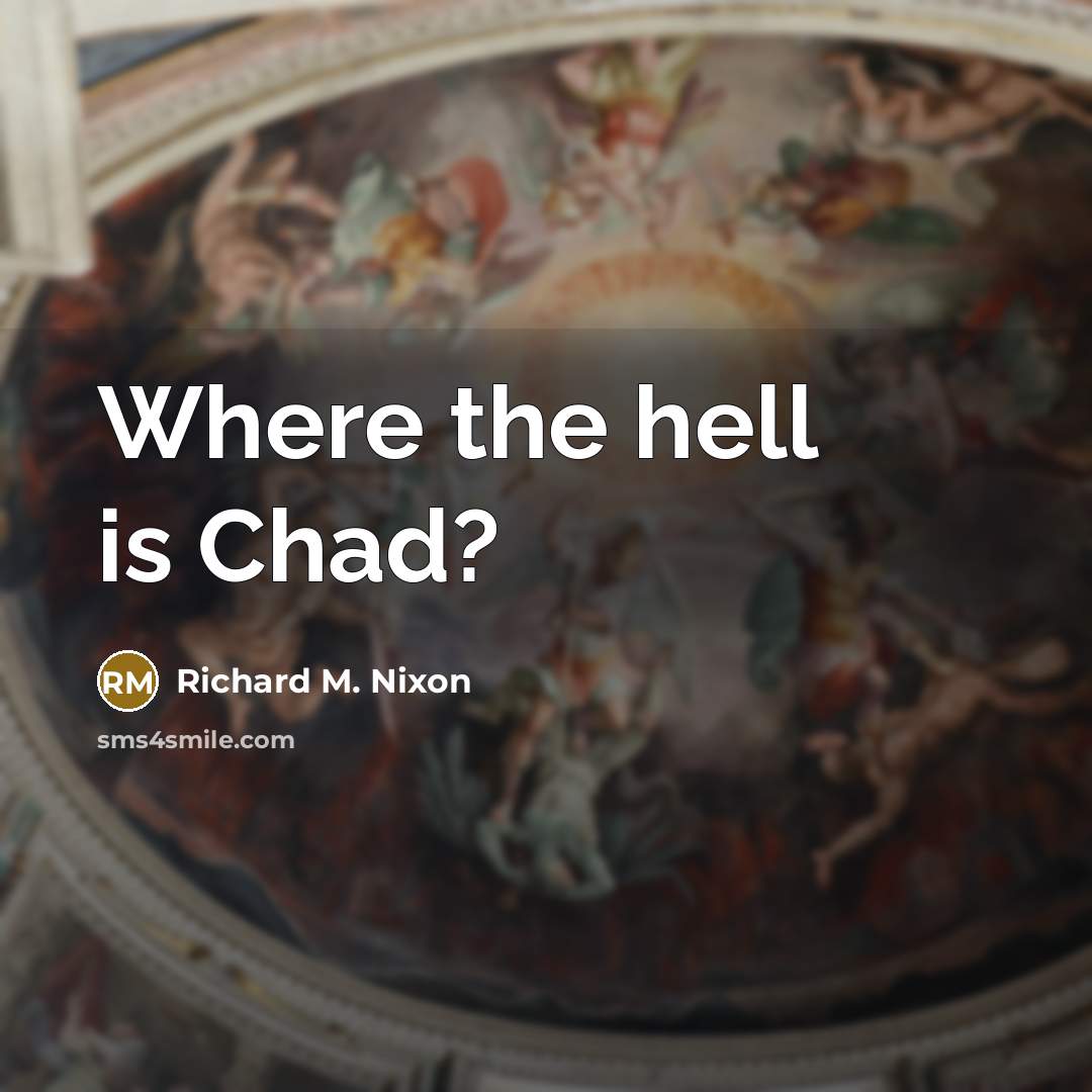 “Where the hell is Chad?” quote by Richard M. Nixon