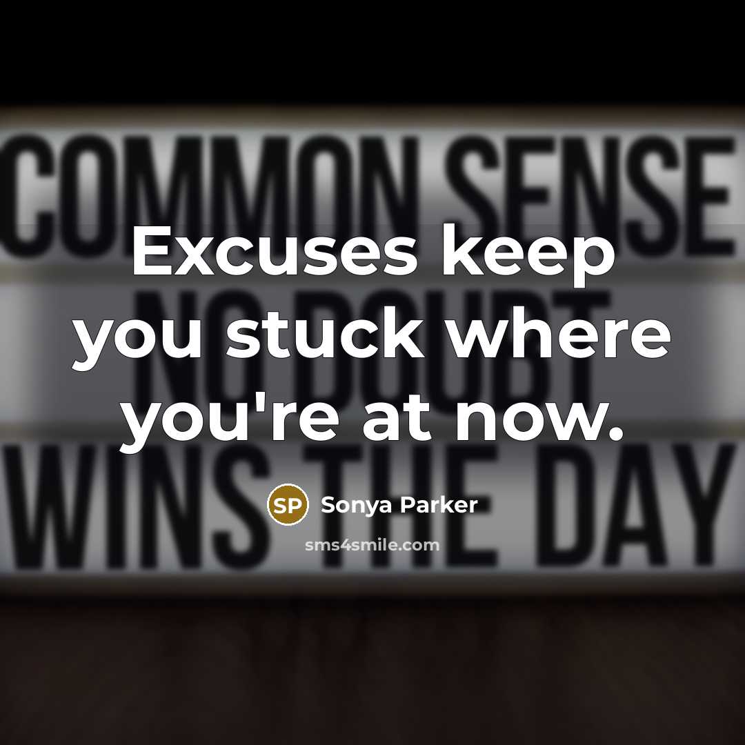 “Excuses keep you stuck where you're at now.” quote by Sonya Parker