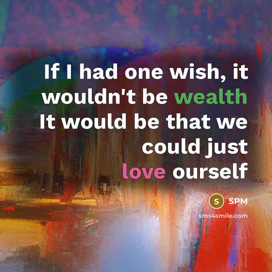 “If I had one wish, it wouldn't be wealth It would be that we could just love ourself” quote by SPM
