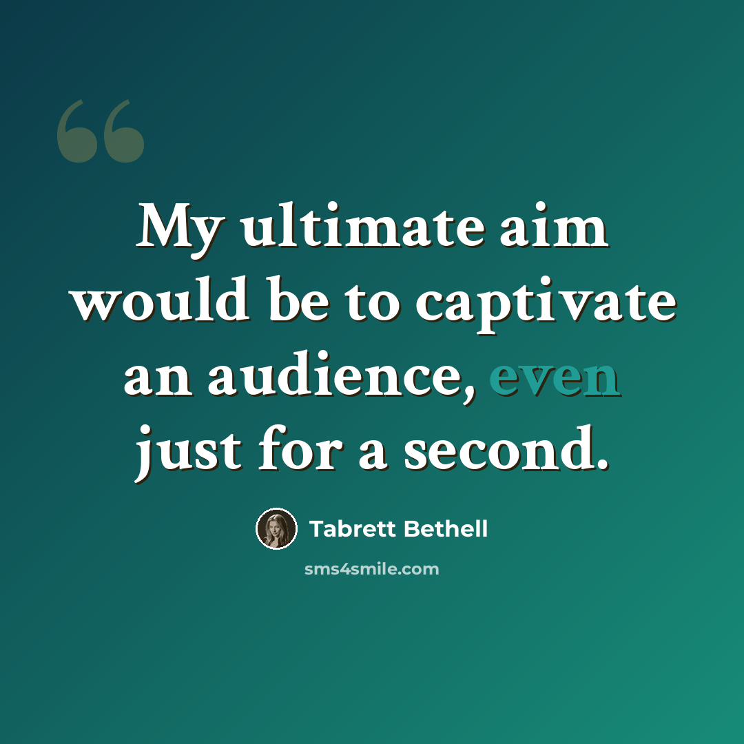 “My ultimate aim would be to captivate an audience, even just for a second.” quote by Tabrett Bethell