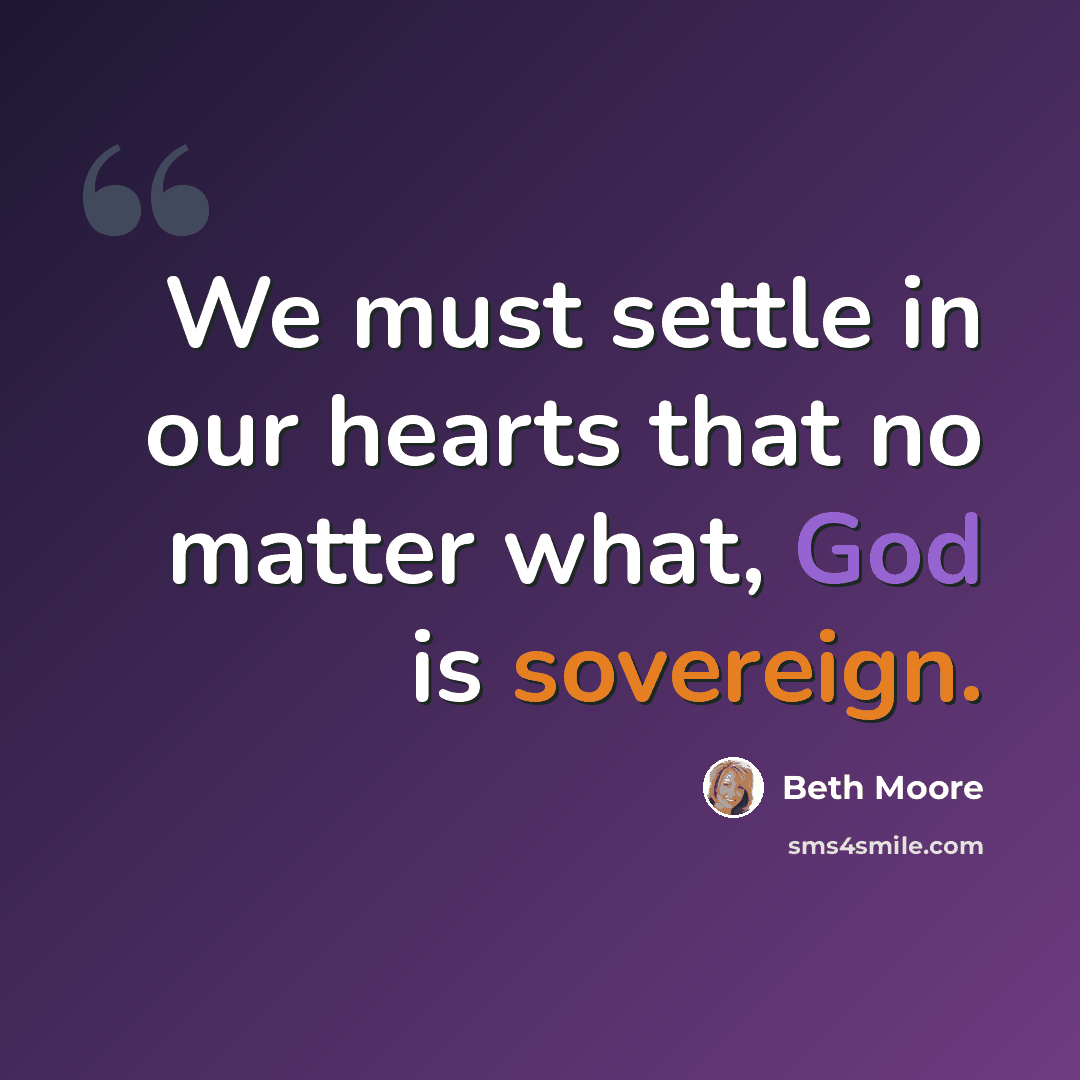 “We must settle in our hearts that no matter what, God is sovereign.” quote by Beth Moore