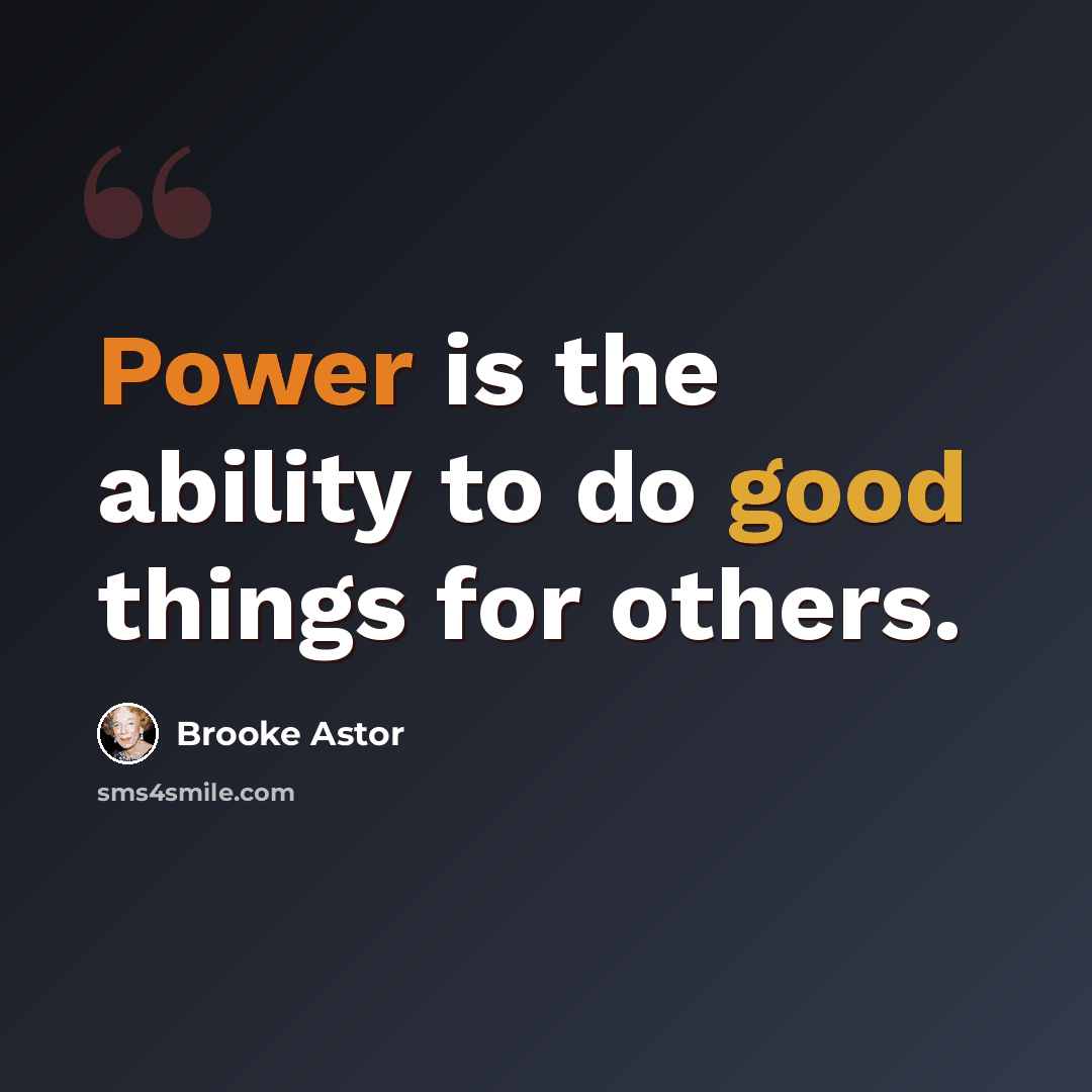 “Power is the ability to do good things for others.” quote by Brooke Astor