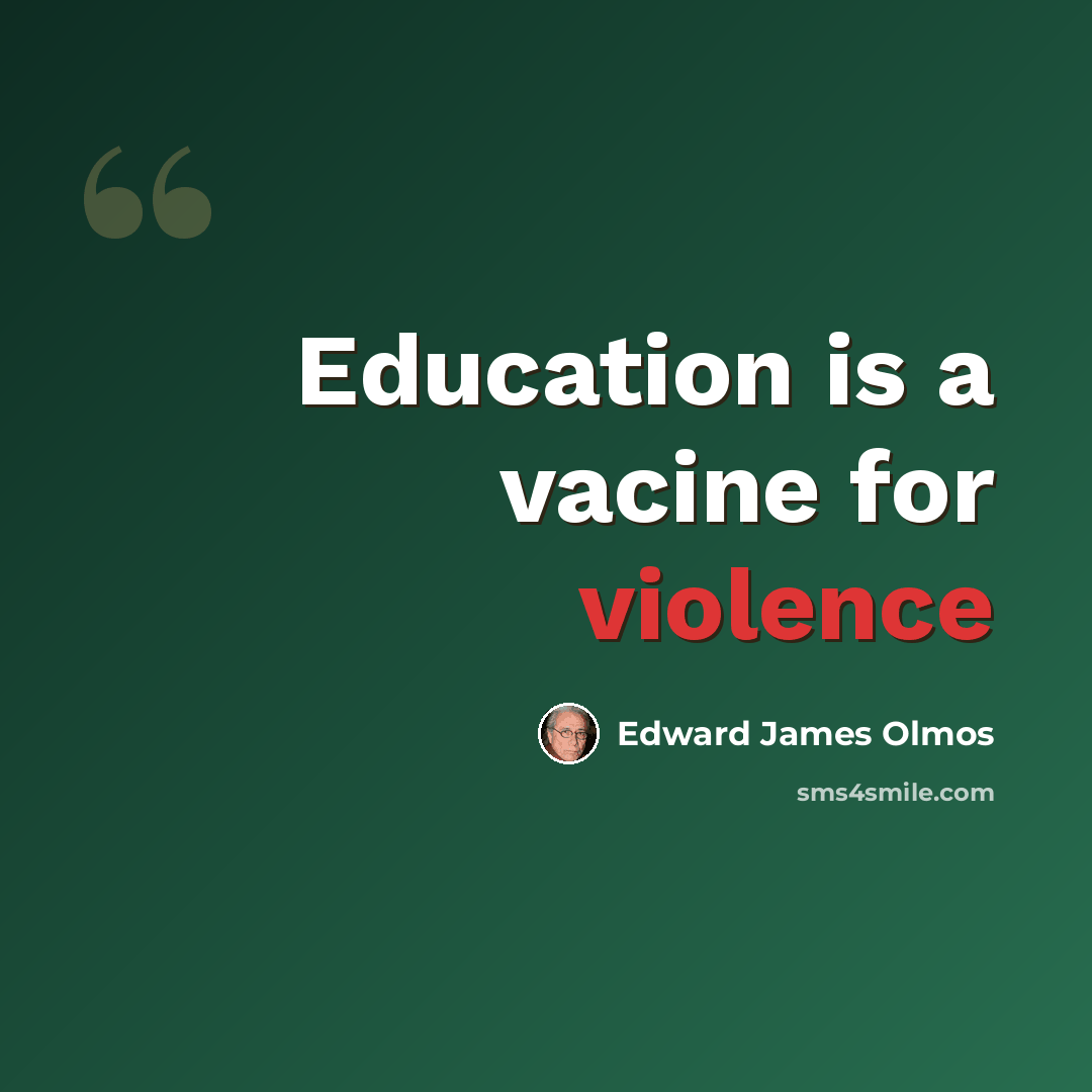 “Education is a vacine for violence” quote by Edward James Olmos