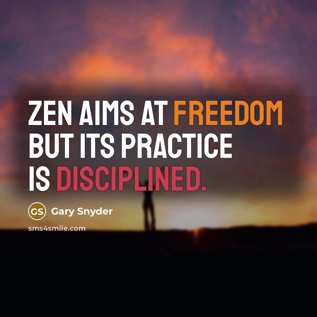 “Zen aims at freedom but its practice is disciplined.” quote by Gary Snyder