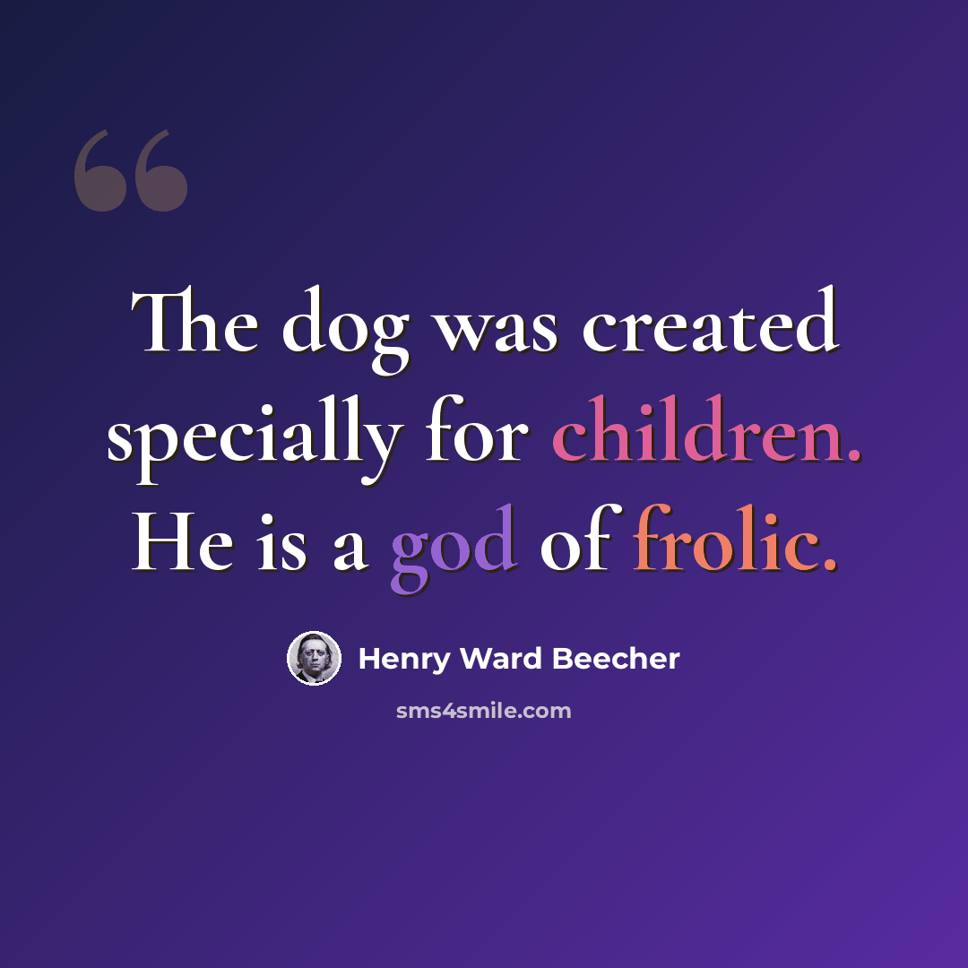 “The dog was created specially for children. He is a god of frolic.” quote by Henry Ward Beecher