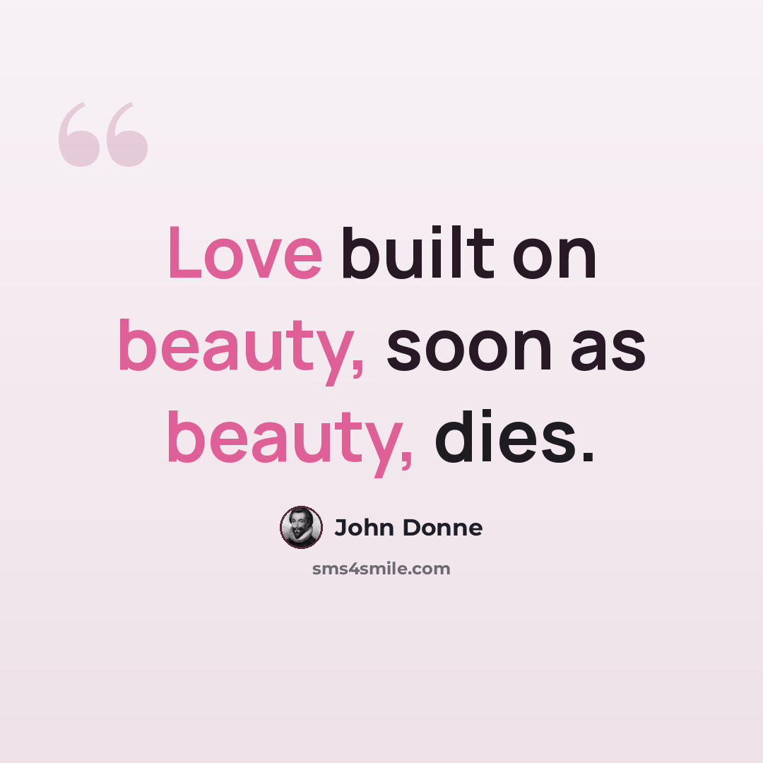 “Love built on beauty, soon as beauty, dies.” quote by John Donne
