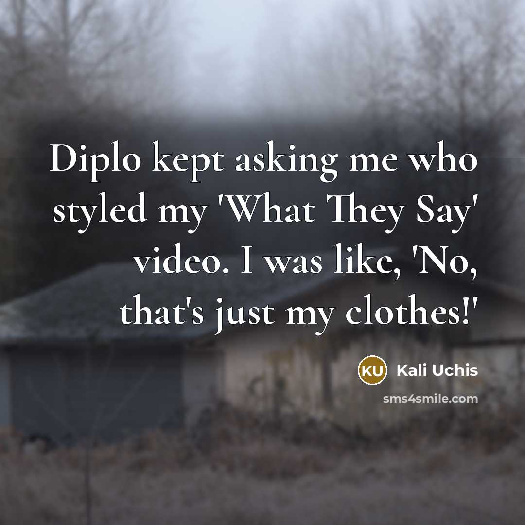 “Diplo kept asking me who styled my 'What They Say' video. I was like, 'No, that's just my clothes!'” quote by Kali Uchis
